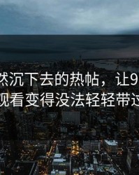 那条突然沉下去的热帖，让91网在线观看变得没法轻轻带过