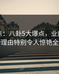 黑料盘点：八卦5大爆点，业内人士上榜理由特别令人惊艳全场
