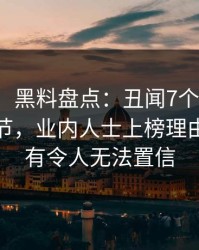 【速报】黑料盘点：丑闻7个你从没注意的细节，业内人士上榜理由前所未有令人无法置信