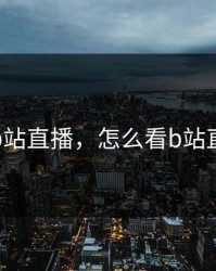 怎么看b站直播，怎么看b站直播回放